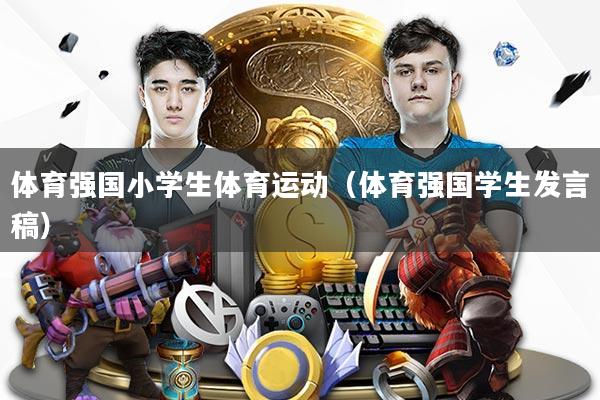 体育强国小学生体育运动（体育强国学生发言稿）