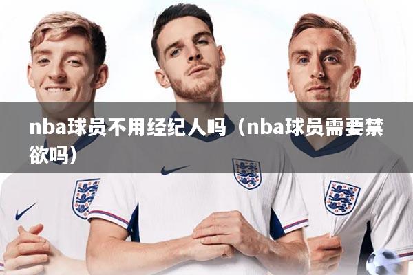 nba球员不用经纪人吗（nba球员需要禁欲吗）