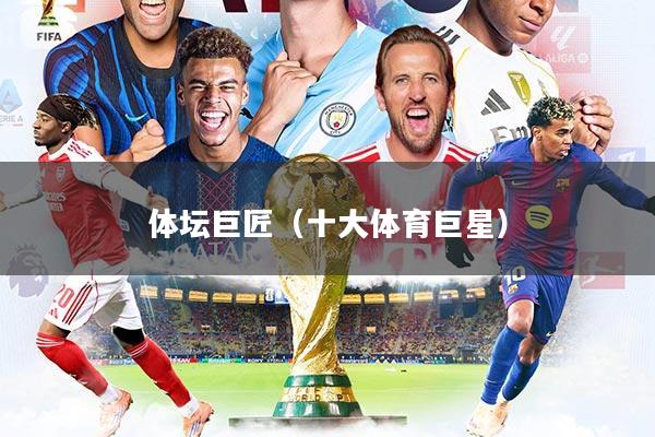 体坛巨匠（十大体育巨星）