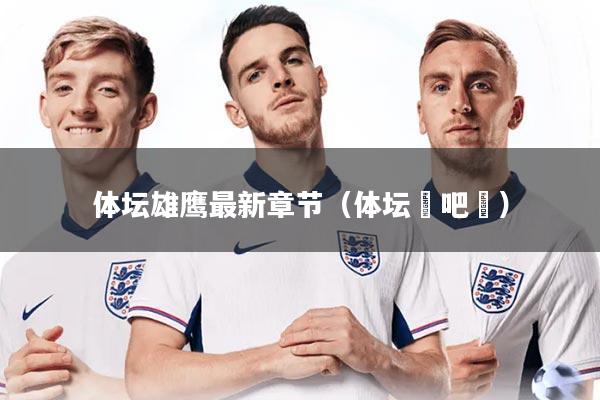 体坛雄鹰最新章节（体坛嘚吧嘚）
