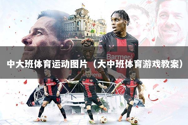 中大班体育运动图片（大中班体育游戏教案）