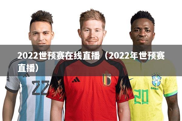 2022世预赛在线直播（2022年世预赛直播）