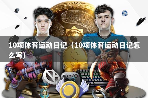 10项体育运动日记（10项体育运动日记怎么写）